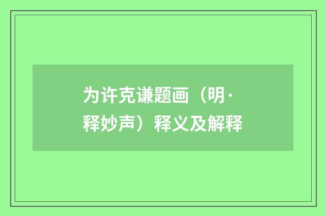 为许克谦题画（明·释妙声）释义及解释