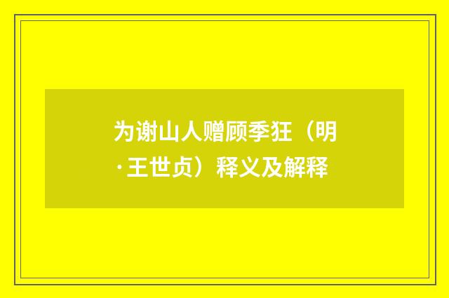 为谢山人赠顾季狂（明·王世贞）释义及解释