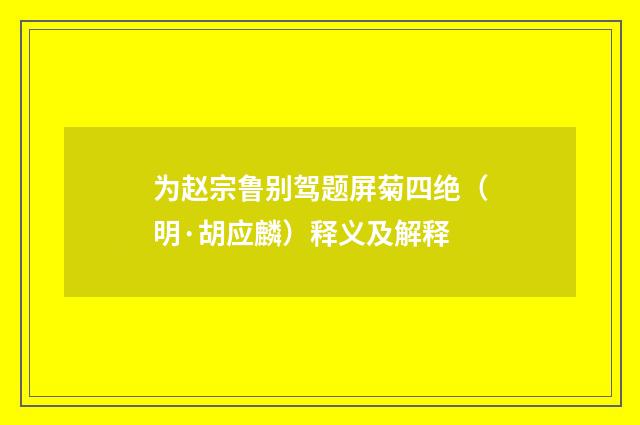 为赵宗鲁别驾题屏菊四绝（明·胡应麟）释义及解释