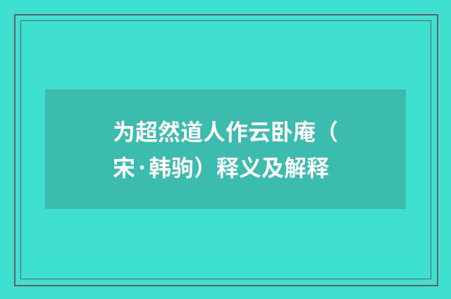 为超然道人作云卧庵（宋·韩驹）释义及解释