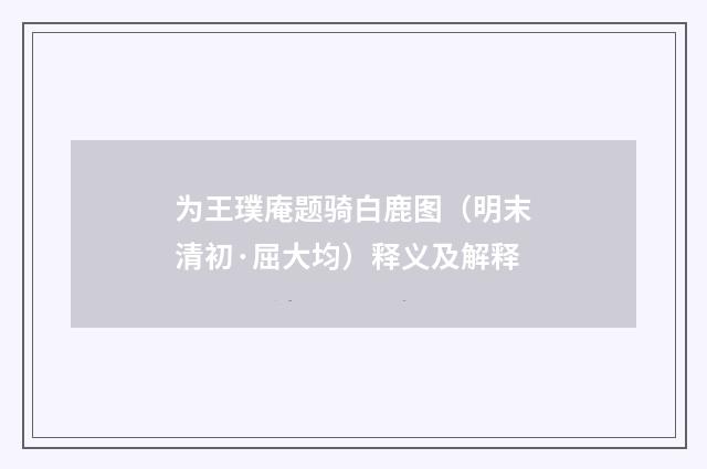 为王璞庵题骑白鹿图（明末清初·屈大均）释义及解释