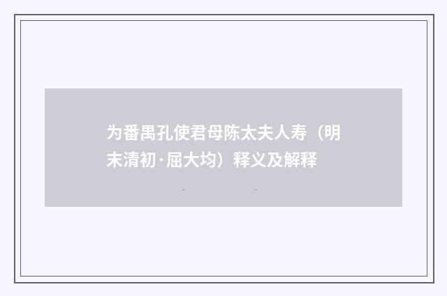 为番禺孔使君母陈太夫人寿（明末清初·屈大均）释义及解释