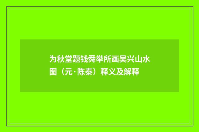为秋堂题钱舜举所画吴兴山水图（元·陈泰）释义及解释