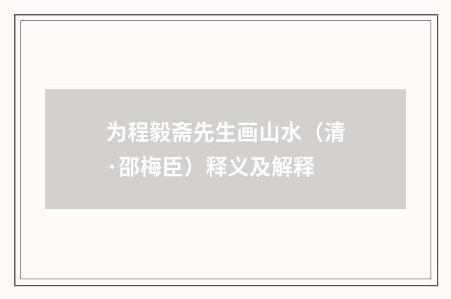 为程毅斋先生画山水（清·邵梅臣）释义及解释