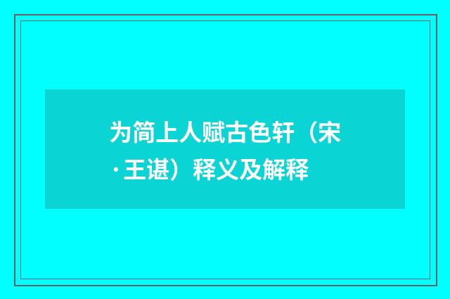 为简上人赋古色轩（宋·王谌）释义及解释