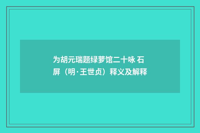 为胡元瑞题绿萝馆二十咏 石屏（明·王世贞）释义及解释
