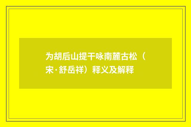 为胡后山提干咏南麓古松（宋·舒岳祥）释义及解释