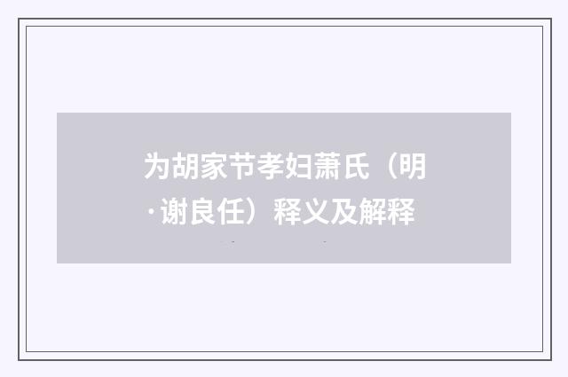 为胡家节孝妇萧氏（明·谢良任）释义及解释
