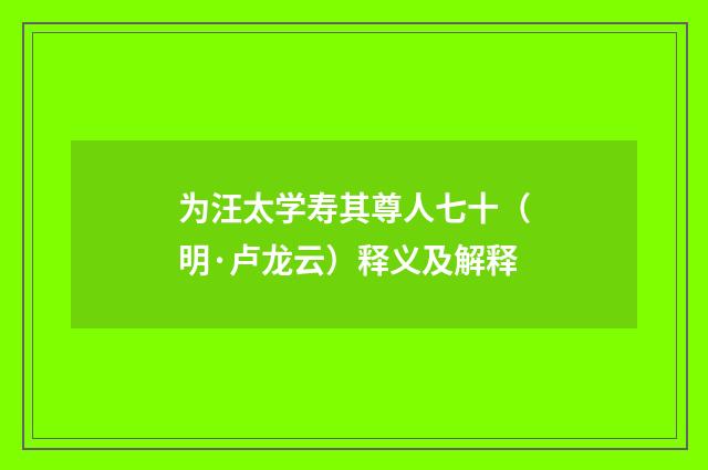 为汪太学寿其尊人七十（明·卢龙云）释义及解释