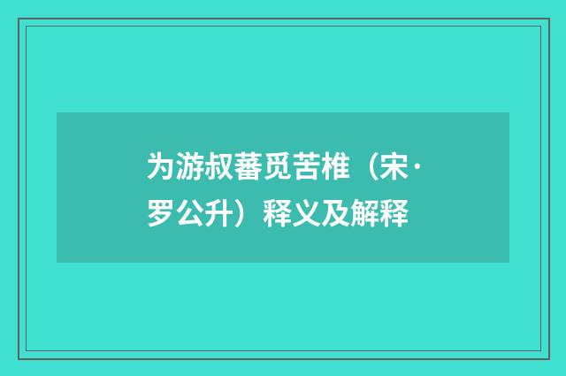 为游叔蕃觅苦椎（宋·罗公升）释义及解释