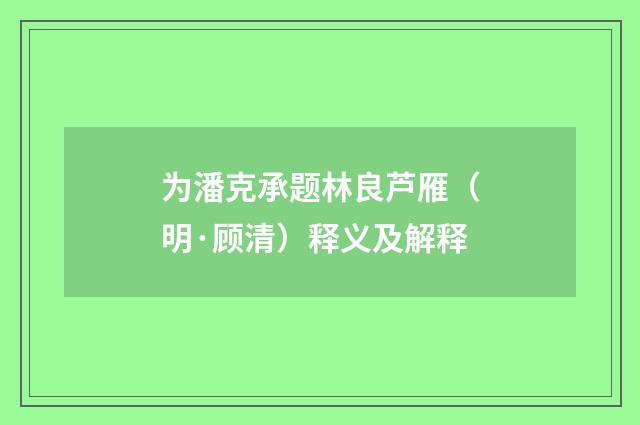 为潘克承题林良芦雁（明·顾清）释义及解释