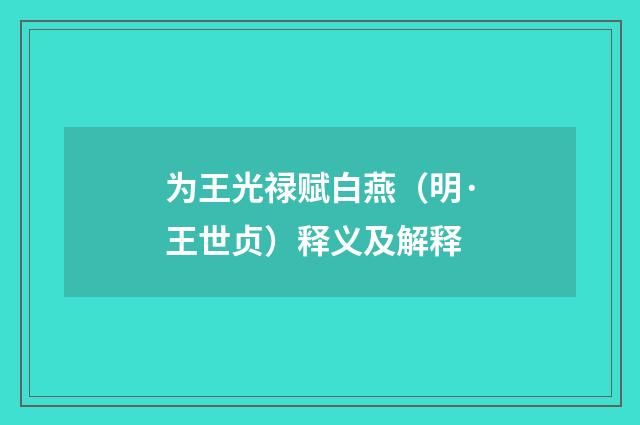 为王光禄赋白燕（明·王世贞）释义及解释