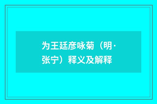 为王廷彦咏菊（明·张宁）释义及解释