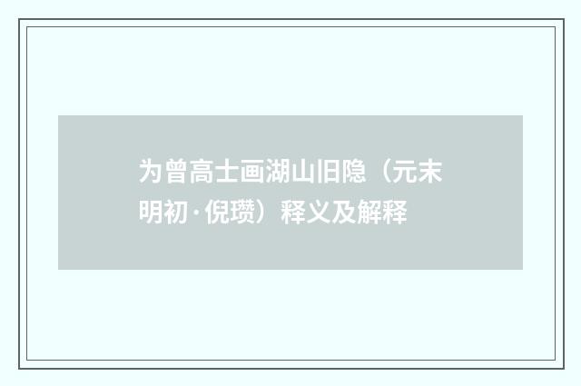 为曾高士画湖山旧隐（元末明初·倪瓒）释义及解释