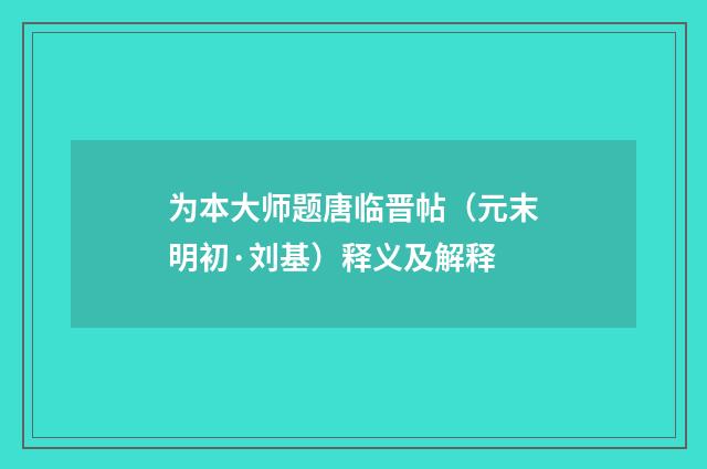 为本大师题唐临晋帖（元末明初·刘基）释义及解释