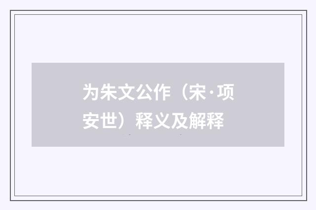 为朱文公作（宋·项安世）释义及解释