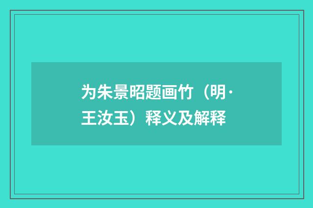 为朱景昭题画竹（明·王汝玉）释义及解释
