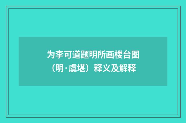 为李可道题明所画楼台图（明·虞堪）释义及解释