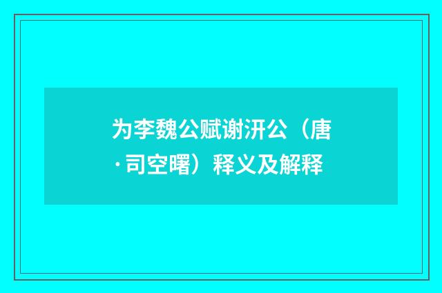 为李魏公赋谢汧公（唐·司空曙）释义及解释