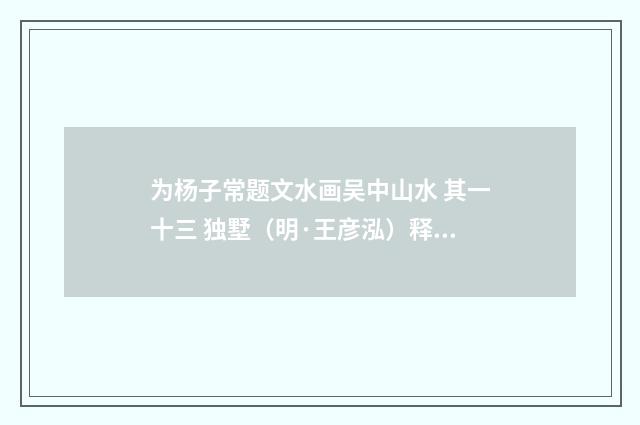 为杨子常题文水画吴中山水 其一十三 独墅（明·王彦泓）释义及解释