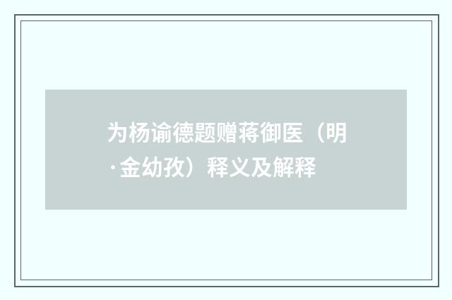 为杨谕德题赠蒋御医（明·金幼孜）释义及解释