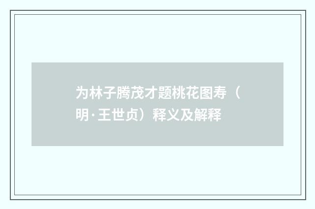 为林子腾茂才题桃花图寿（明·王世贞）释义及解释
