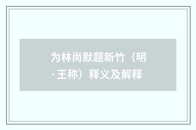 为林尚默题新竹（明·王称）释义及解释