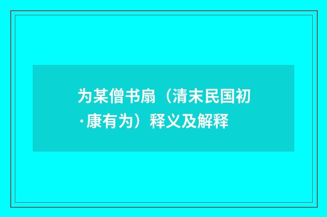 为某僧书扇（清末民国初·康有为）释义及解释