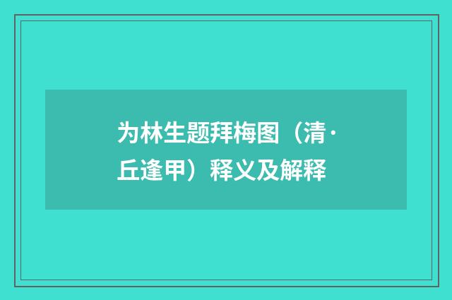 为林生题拜梅图（清·丘逢甲）释义及解释