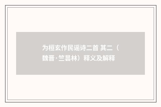 为桓玄作民谣诗二首 其二（魏晋·竺昙林）释义及解释