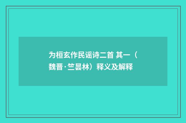 为桓玄作民谣诗二首 其一（魏晋·竺昙林）释义及解释