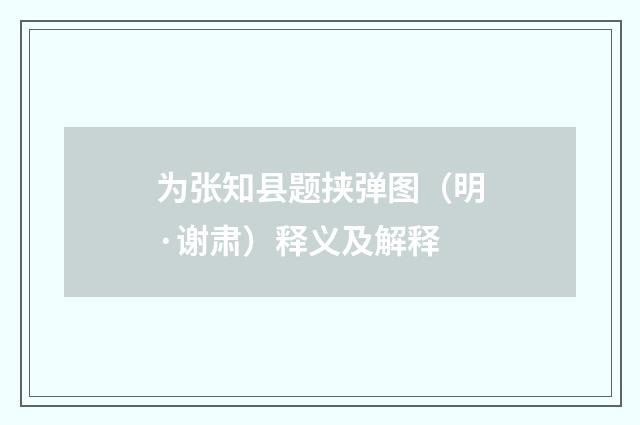 为张知县题挟弹图（明·谢肃）释义及解释