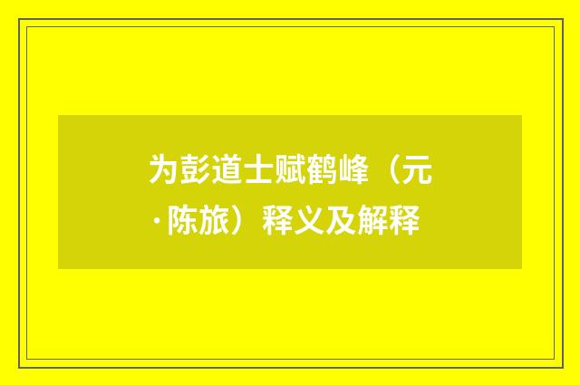 为彭道士赋鹤峰（元·陈旅）释义及解释