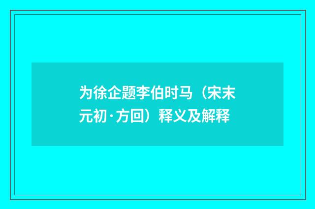为徐企题李伯时马（宋末元初·方回）释义及解释