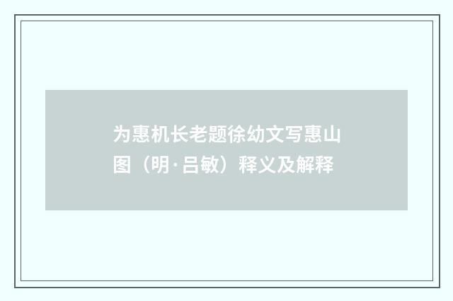为惠机长老题徐幼文写惠山图（明·吕敏）释义及解释
