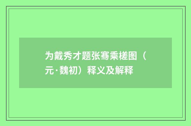 为戴秀才题张骞乘槎图（元·魏初）释义及解释