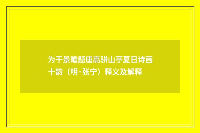 为干景瞻题唐高骈山亭夏日诗画十韵（明·张宁）释义及解释