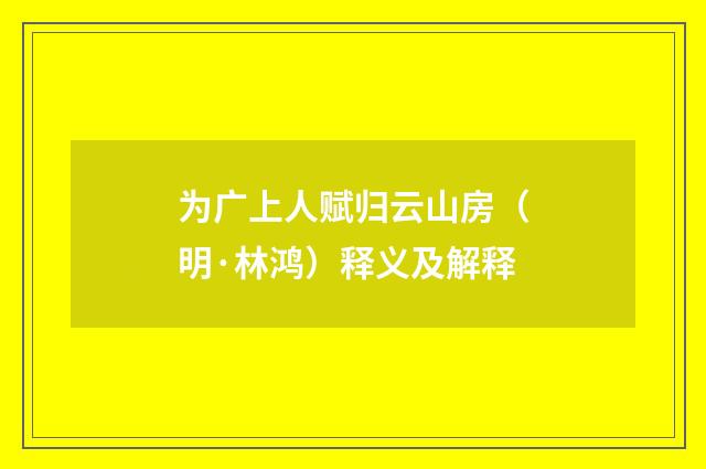 为广上人赋归云山房（明·林鸿）释义及解释