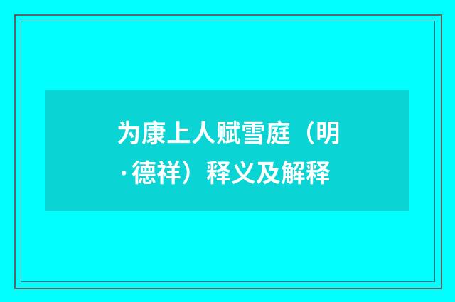 为康上人赋雪庭（明·德祥）释义及解释