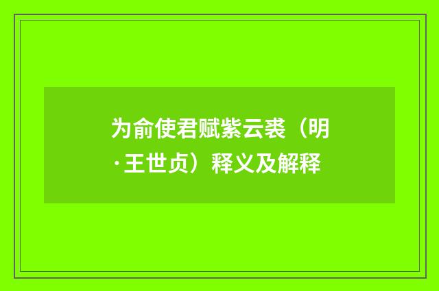 为俞使君赋紫云裘（明·王世贞）释义及解释