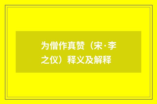 为僧作真赞（宋·李之仪）释义及解释