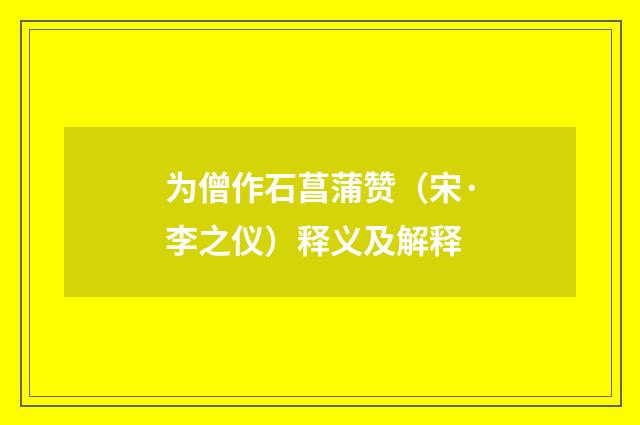 为僧作石菖蒲赞（宋·李之仪）释义及解释