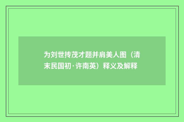 为刘世抟茂才题并肩美人图（清末民国初·许南英）释义及解释