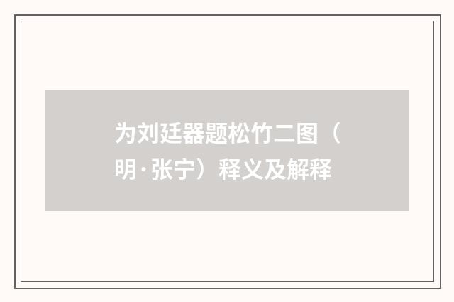 为刘廷器题松竹二图（明·张宁）释义及解释