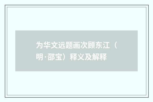 为华文远题画次顾东江（明·邵宝）释义及解释