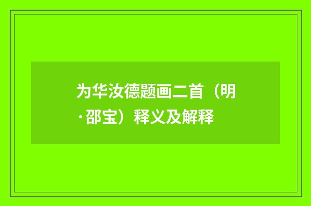 为华汝德题画二首（明·邵宝）释义及解释