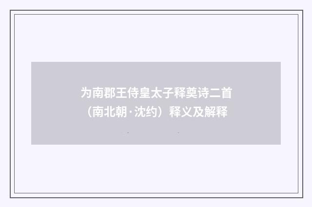 为南郡王侍皇太子释奠诗二首（南北朝·沈约）释义及解释
