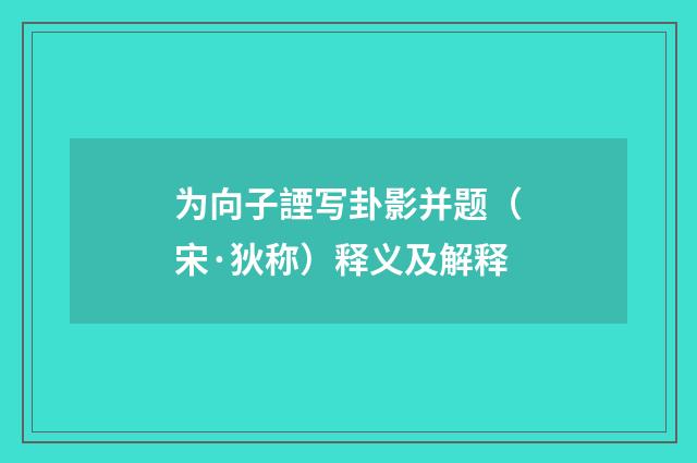 为向子諲写卦影并题（宋·狄称）释义及解释