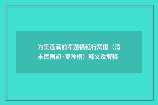 为吴莲溪前辈题福延行窝图（清末民国初·夏孙桐）释义及解释