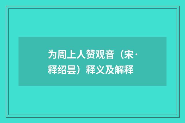为周上人赞观音（宋·释绍昙）释义及解释